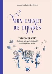 Mon carnet de tirages : tarots & oracles : toutes les clés pour interpréter le message des cartes