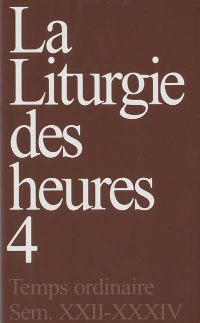 La liturgie des heures. Vol. 4. Temps ordinaire, semaines XXII-XXXIV