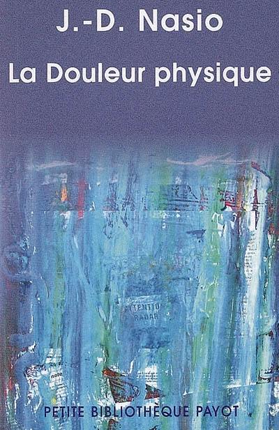 La douleur physique : une théorie psychanalytique de la douleur corporelle