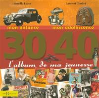 L'album de ma jeunesse 30-40 : mon enfance, mon adolescence