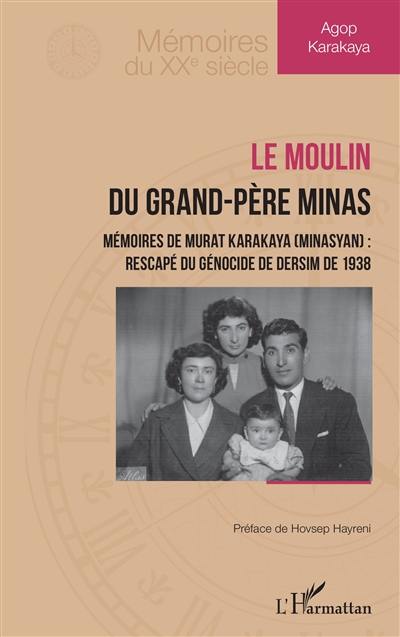 Le moulin du grand-père Minas : mémoires de Murat Karakaya (Minasyan) : rescapé du génocide de Dersim de 1938