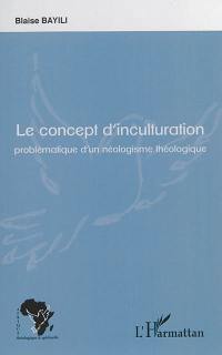 Le concept d'inculturation : problématique d'un néologisme théologique