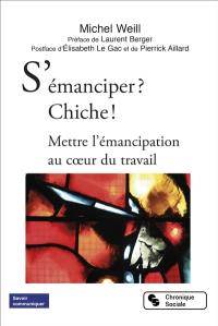 S'émanciper ? Chiche ! : mettre l'émancipation au coeur du travail