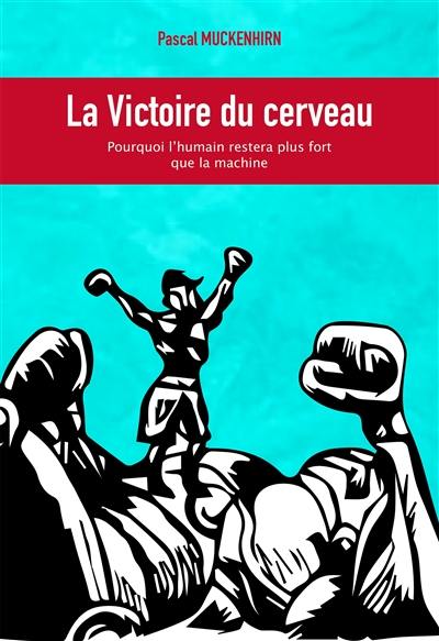 La victoire du cerveau : pourquoi l'humain restera plus fort que la machine