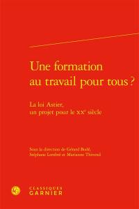 Une formation au travail pour tous ? : la loi Astier, un projet pour le XXe siècle