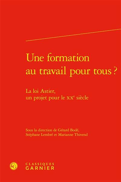 Une formation au travail pour tous ? : la loi Astier, un projet pour le XXe siècle