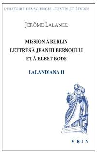 Lalandiana. Vol. 2. Mission à Berlin, lettres à Jean III Bernouli et à Elert Bode