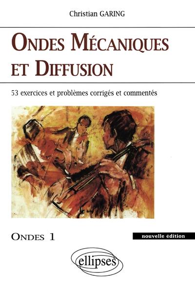 Ondes mécaniques et diffusion : exercices et problèmes corrigés et commentés posés à l'écrit et à l'oral des concours et examens de l'enseignement supérieur