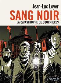 Sang noir : la catastrophe de Courrières. Justice !