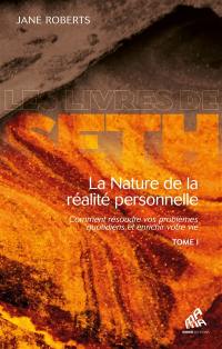 La nature de la réalité personnelle : comment résoudre vos problèmes quotidiens et enrichir votre vie. Vol. 1