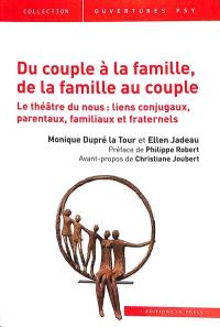 Du couple à la famille, de la famille au couple : le théâtre du nous : liens conjugaux, parentaux, familiaux et fraternels