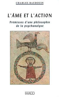 L'âme et l'action : prémisses d'une philosophie de la psychanalyse