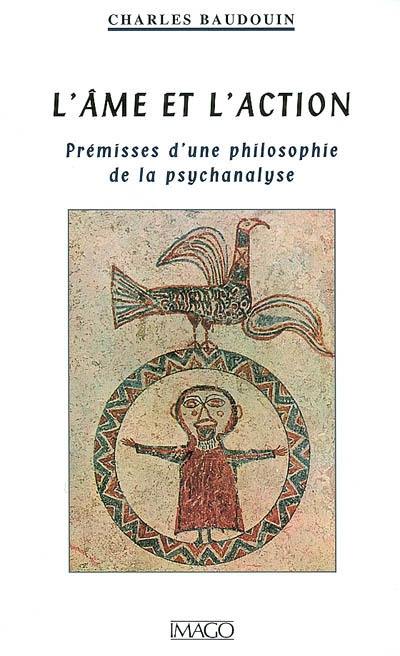 L'âme et l'action : prémisses d'une philosophie de la psychanalyse