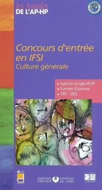 Concours d'entrée en IFSI : culture générale : sujets et corrigés AP-HP, 6 années d'épreuves1997-2002