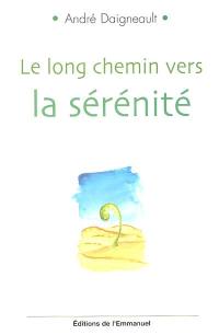 Le long chemin vers la sérénité : pour retrouver son coeur d'enfant