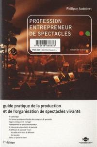 Profession entrepreneur de spectacles : guide pratique de la production et de l'organisation de spectacles vivants