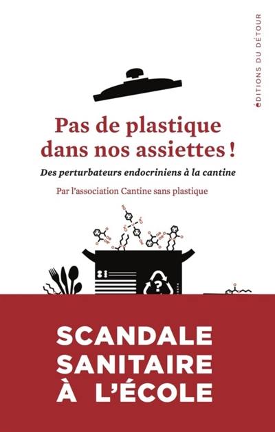 Pas de plastique dans nos assiettes ! : des perturbateurs endocriniens à la cantine