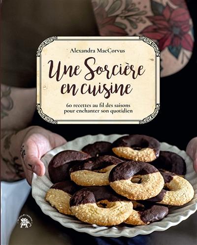 Une sorcière en cuisine : 60 recettes au fil des saisons pour enchanter son quotidien