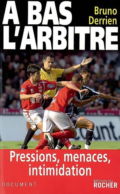 A bas l'arbitre : pressions, menaces, intimidation