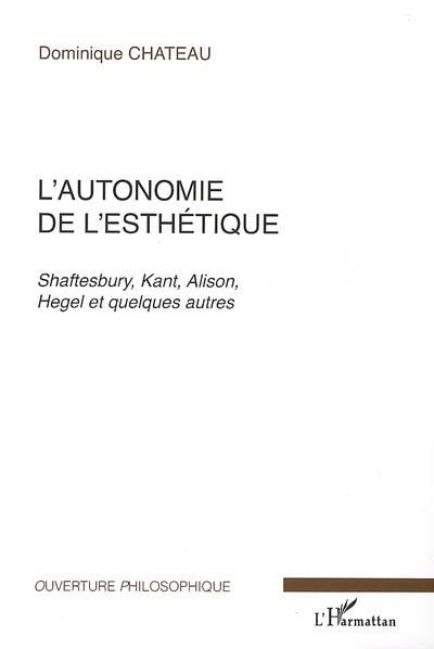 L'autonomie de l'esthétique : Shaftesbury, Kant, Alison, Hegel et quelques autres