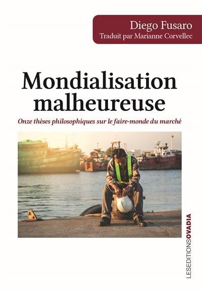 Mondialisation malheureuse : onze thèses philosophiques sur le faire-monde du marché