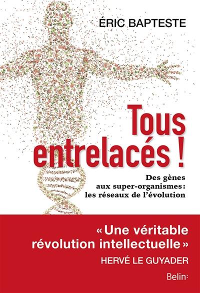 Tous entrelacés ! : des gènes aux super-organismes : les réseaux de l'évolution