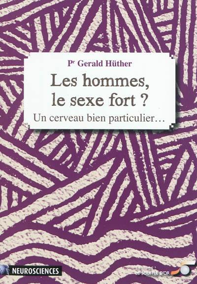 Les hommes, le sexe fort ? : un cerveau bien particulier...