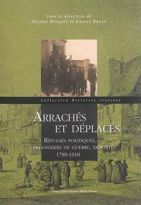 Arrachés et déplacés : réfugiés politiques, prisonniers de guerre, déportés : 1789-1918