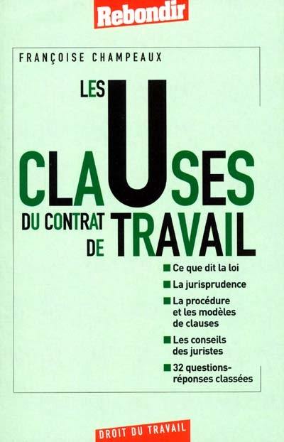 Les clauses du contrat de travail : ce que dit la loi, la jurisprudence, la procédure et les modèles de clauses, les conseils des juristes, 32 questions-réponses classées