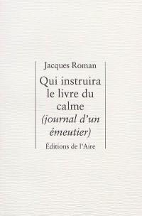 Qui instruira le livre du calme : journal d'un émeutier