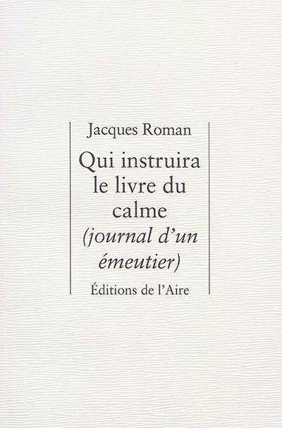 Qui instruira le livre du calme : journal d'un émeutier