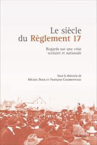 Le siècle du Règlement 17 : regards sur une crise scolaire et nationale