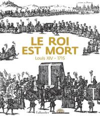 Le roi est mort : Louis XIV, 1715