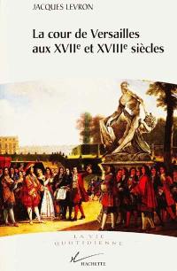 La cour de Versailles aux XVIIe et XVIIIe siècles