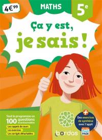 Ca y est, je sais ! maths 5e : tout le programme en 100 questions incontournables : les rappels de cours, les exercices, les corrigés détachables