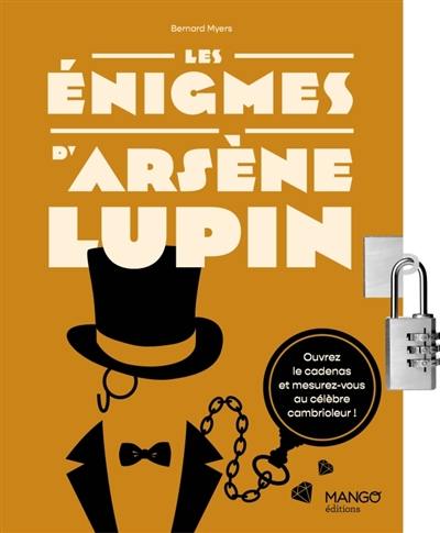 Les énigmes d'Arsène Lupin : mesurez-vous au célèbre héros en résolvant 150 énigmes des plus raffinées !