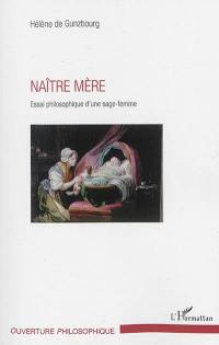 Naître mère : essai philosophique d'une sage-femme