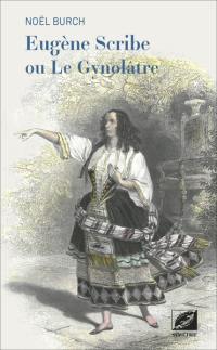 Eugène Scribe ou Le gynolâtre