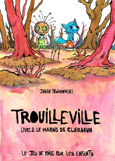 Trouilleville. Vol. 2. Le marais de Clairbrun : le jeu de rôle pour les enfants