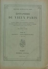 Epitaphier du vieux Paris : recueil général des inscriptions funéraires des églises, couvents, collèges, hospices, cimetières et charniers depuis le Moyen Age jusqu'à la fin du XVIIIe siècle. Vol. 3. Chartreux-St Etienne du Mont : numéros 981 à 1.511