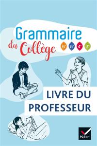 Grammaire du collège 6e, 5e, 4e, 3e : livre du professeur