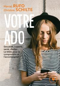 Votre ado : sexualité, copains, santé, études... la bible pour le comprendre et l'accompagner