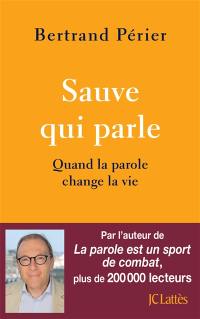 Sauve qui parle : quand la parole change la vie