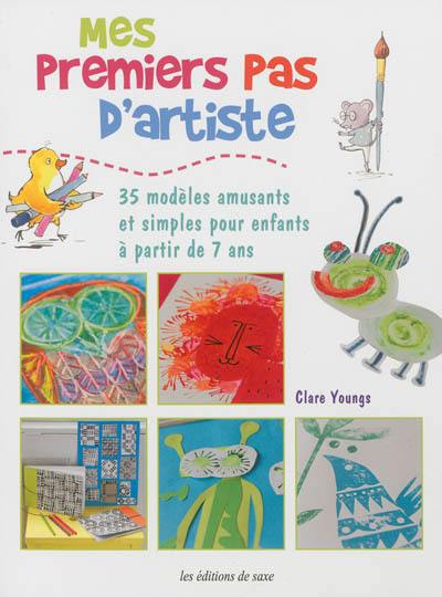 Mes premiers pas d'artiste : 35 modèles amusants et simples pour enfants à partir de 7 ans