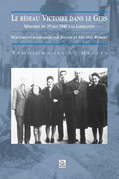 Le réseau Victoire dans le Gers : mémoires du 19 mai 1940 à la Libération