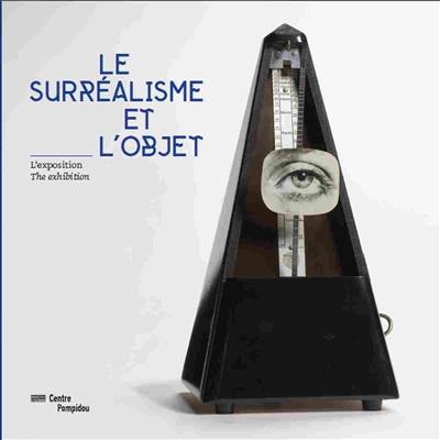 Le surréalisme et l'objet : l'exposition. Le surréalisme et l'objet : the exposition