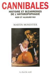 Cannibales : histoires et bizarreries de l'anthropophagie, hier et aujourd'hui