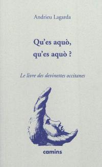 Qu'es aquo, qu'es aquo ? : devinettes occitanes. Qu'es aquo, qu'es aquo ? : devinalhas occitanas