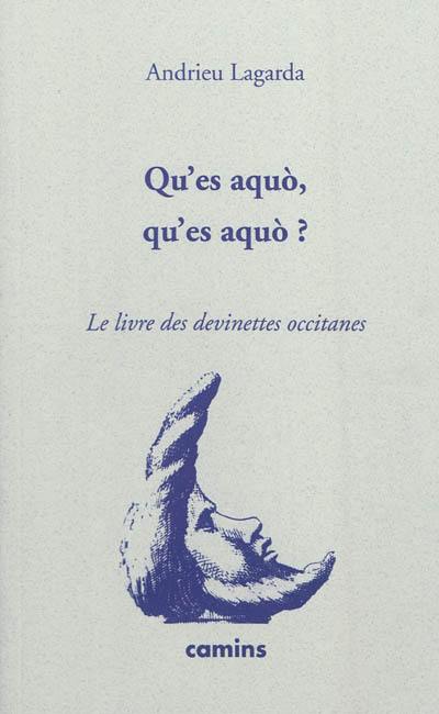 Qu'es aquo, qu'es aquo ? : devinettes occitanes. Qu'es aquo, qu'es aquo ? : devinalhas occitanas