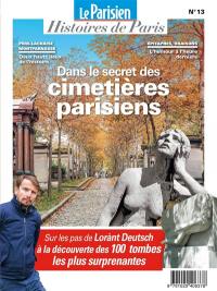 Parisien (Le), hors série : histoires de Paris, n° 13. Dans le secret des cimetières parisiens : sur les pas de Lorànt Deutsch : à la découverte des 100 tombes les plus surprenantes